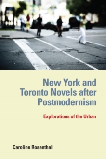 New York and Toronto Novels after Postmodernism : Explorations of the Urban