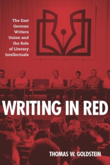 Writing in Red : The East German Writers Union and the Role of Literary Intellectuals