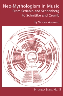 Neo-Mythologism in Music : From Scriabin and Schoenberg to Schnittke and Crumb