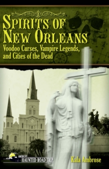 Spirits of New Orleans : Voodoo Curses, Vampire Legends and Cities of the Dead