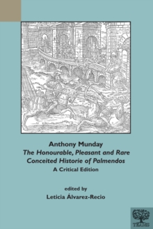 Anthony Munday : The Honourable, Pleasant, and Rare Conceited Historie of Palmendos: A Critical Edition with an Introduction, Critical Apparatus, Notes, and Glossary