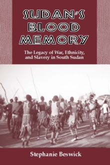 Sudan's Blood Memory: : The Legacy of War, Ethnicity, and Slavery in South Sudan