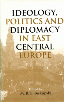 Ideology, Politics, and Diplomacy in East Central Europe