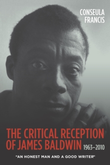 The Critical Reception of James Baldwin, 1963-2010 : An Honest Man and a Good Writer