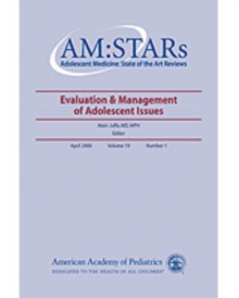 AM:STARs Evaluation & Management of Adolescent Issues : Adolescent Medicine: State of the Art Reviews, Volume 19, No. 1