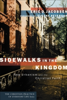 Sidewalks in the Kingdom (The Christian Practice of Everyday Life) : New Urbanism and the Christian Faith