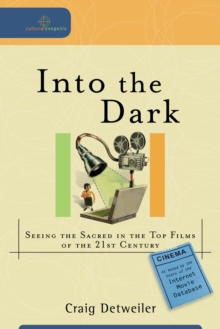 Into the Dark (Cultural Exegesis) : Seeing the Sacred in the Top Films of the 21st Century