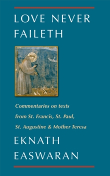 Love Never Faileth : Commentaries on texts from St. Francis, St. Paul, St. Augustine & Mother Teresa
