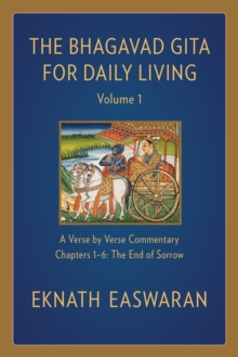 The Bhagavad Gita for Daily Living, Volume 1 : A Verse-by-Verse Commentary: Chapters 1-6 The End of Sorrow