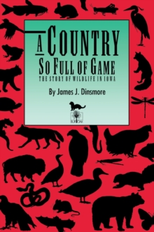A Country So Full of Game : The Story of Wildlife in Iowa