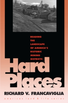 Hard Places : Reading the Landscape of America's Historic Mining Districts