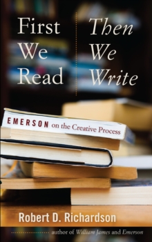 First We Read, Then We Write : Emerson on the Creative Process