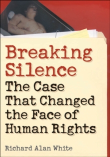 Breaking Silence : The Case That Changed the Face of Human Rights