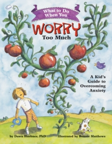 What to Do When You Worry Too Much : A Kid’s Guide to Overcoming Anxiety