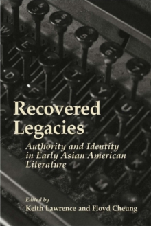 Recovered Legacies : Authority And Identity In Early Asian Amer Lit