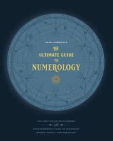 The Ultimate Guide to Numerology : Use the Power of Numbers and Your Birthday Code to Manifest Money, Magic, and Miracles Volume 6