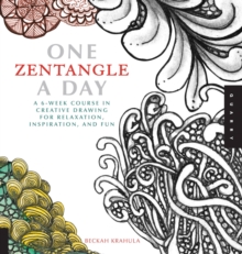 One Zentangle A Day : A 6-Week Course in Creative Drawing for Relaxation, Inspiration, and Fun