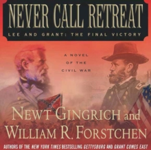 Never Call Retreat : Lee and Grant: The Final Victory: A Novel of the Civil War