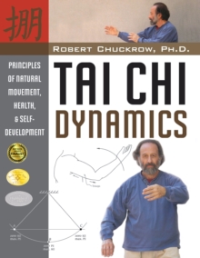 Tai Chi Dynamics : Principles of Natural Movement, Health & Self-Development