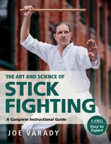 The Art and Science of Stick Fighting : Complete Instructional Guide