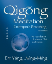 Qigong Meditation Embryonic Breathing : The Foundation of Internal Elixir Cultivation