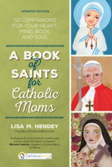 A Book of Saints for Catholic Moms : 52 Companions for Your Heart, Mind, Body, and Soul