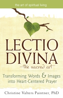 Lectio Divina-The Sacred Art : Transforming Words & Images into Heart-Centered Prayer