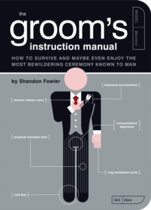 The Groom's Instruction Manual : How to Survive and Possibly Even Enjoy the Most Bewildering Ceremony Known to Man