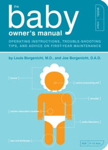 The Baby Owner's Manual : Operating Instructions, Trouble-Shooting Tips, and Advice on First-Year Maintenance