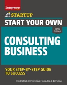 Start Your Own Consulting Business : Your Step-By-Step Guide to Success