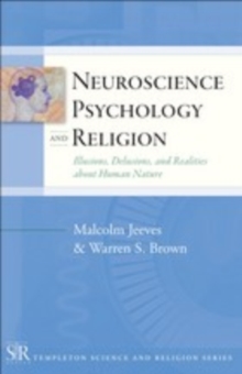 Neuroscience, Psychology, and Religion : Illusions, Delusions, and Realities about Human Nature