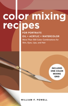 Color Mixing Recipes for Portraits : More Than 500 Color Combinations for Skin, Eyes, Lips & Hair - Includes One Color Mixing Grid Volume 3
