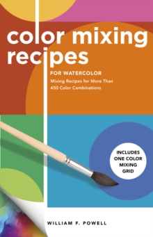 Color Mixing Recipes for Watercolor : Mixing Recipes for More Than 450 Color Combinations - Includes One Color Mixing Grid Volume 4