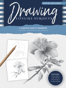 Step-by-Step Studio: Drawing Lifelike Subjects : A complete guide to rendering flowers, landscapes, and animals