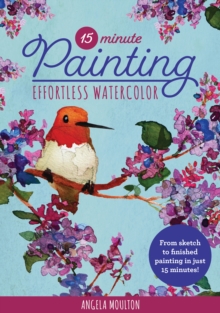 15-Minute Painting: Effortless Watercolor : From sketch to finished painting in just 15 minutes! Volume 1