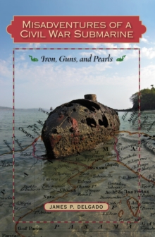 Misadventures of a Civil War Submarine : Iron, Guns, and Pearls