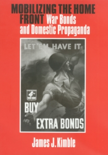 Mobilizing the Home Front : War Bonds and Domestic Propaganda