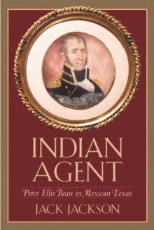Indian Agent : Peter Ellis Bean in Mexican Texas