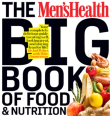 The Men's Health Big Book of Food & Nutrition : Your Completely Delicious Guide to Eating Well, Looking Great, and Staying Lean for Life!