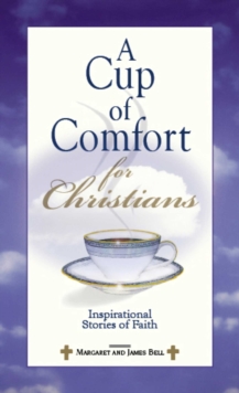 A Cup Of Comfort For Christians : Inspirational Stories of Faith