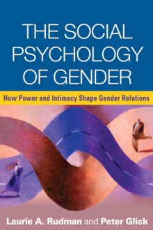 The Social Psychology of Gender : How Power and Intimacy Shape Gender Relations