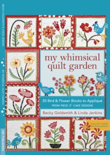 My Whimsical Quilt Garden : 20 Bird & Flower Blocks to Applique from Piece O' Cake Designs