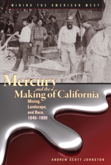 Mercury and the Making of California : Mining, Landscape, and Race, 1840-1890