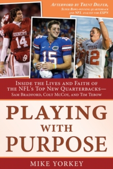 Playing with Purpose : Inside the Lives and Faith of the NFL's Top New Quarterbacks