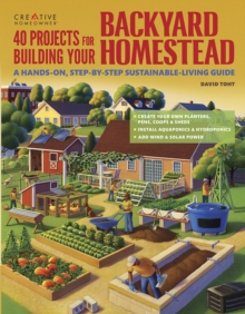 40 Projects for Building Your Backyard Homestead : A Hands-on, Step-by-Step Sustainable-Living Guide