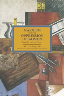 Marxism And The Oppression Of Women: Toward A Unitary Theory : Historical Materialism, Volume 45
