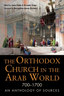 The Orthodox Church in the Arab World, 700-1700 : An Anthology of Sources