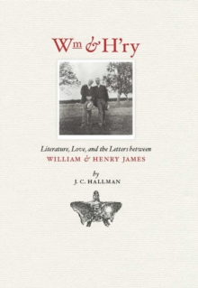 Wm & H'ry : Literature, Love, and the Letters between Wiliam and Henry James