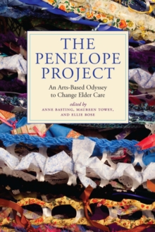 The Penelope Project : An Arts-Based Odyssey to Change Elder Care