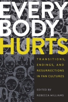 Everybody Hurts : Transitions, Endings, and Resurrections in Fan Cultures